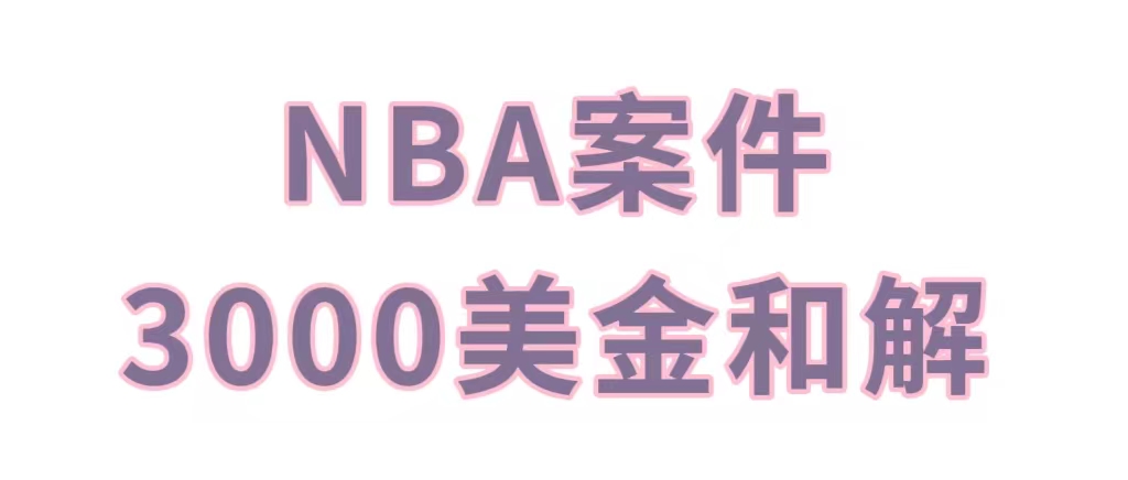 NBA商标侵权案，3000美金达成和解，别家处理不了的案子来找我们！