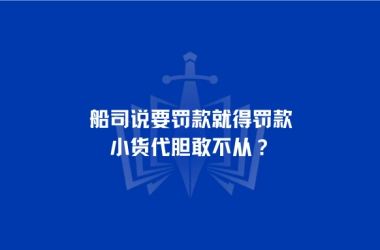 船司说要罚款就得罚款，小货代胆敢不从？