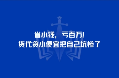 省小钱，亏百万！货代贪小便宜把自己坑惨了