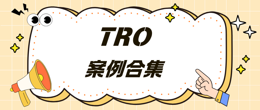 【10.17-10.23】本周 TRO 案例集锦更新！多品类侵权雷区速查！