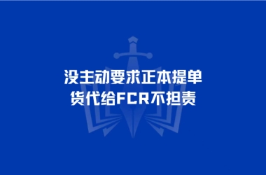 没主动要求正本提单，货代给FCR不担责