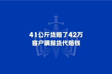 41公斤货赔了42万，客户瞒报货代赔钱
