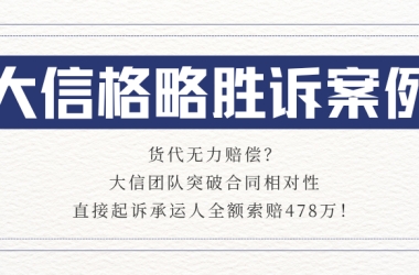 大信格略胜诉案例⑤：货代无力赔偿？大信团队突破合同相对性，直接起诉承运人全额索赔478万！